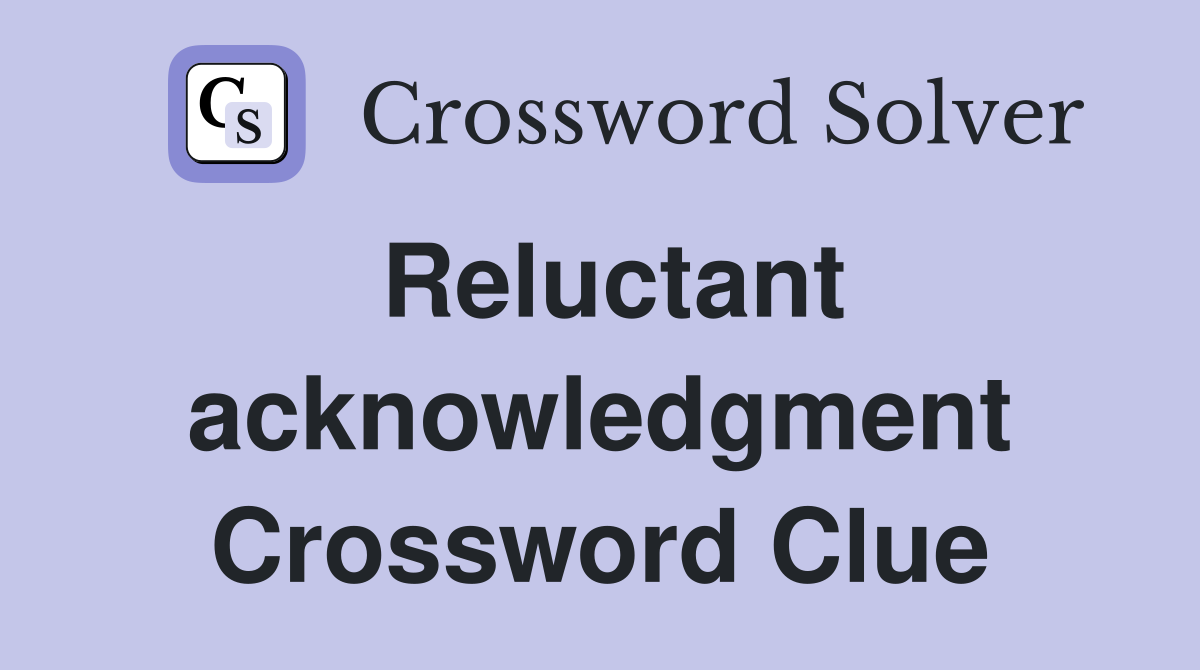 reluctant-acknowledgment-crossword-clue-answers-crossword-solver